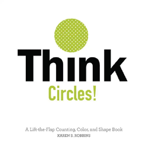 Think Circles!: A Lift-The-Flap Counting, Color, and Shape Book by Karen S. Robbins