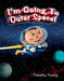 I'm Going to Outer Space! by Timothy Young