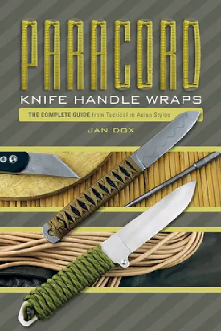 Paracord Knife Handle Wraps: The Complete Guide, from Tactical to Asian Styles by Jan Dox