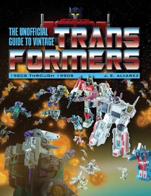 The Unofficial Guide to Vintage Transformers: 1980s Through 1990s by J. E. Alvarez