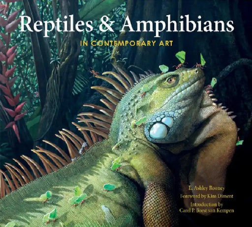 Reptiles & Amphibians in Contemporary Art by E. Ashley Rooney, Kim Diment, Carel P. Brest Van Kempen