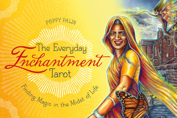 The Everyday Enchantment Tarot: Finding Magic in the Midst of Life by Poppy Palin