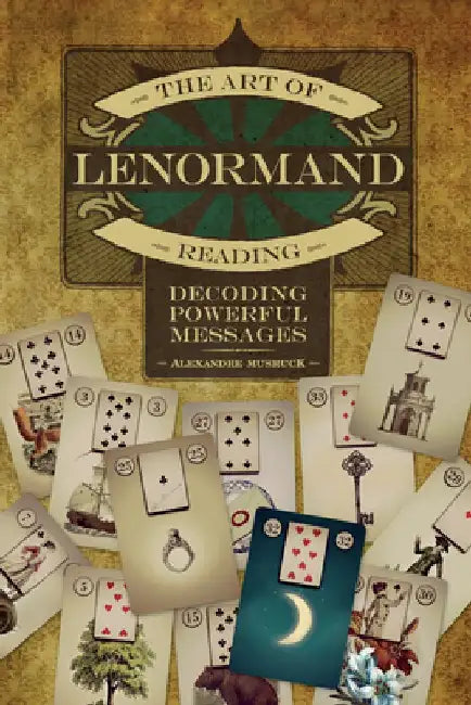The Art of Lenormand Reading: Decoding Powerful Messages by Alexandre Musruck