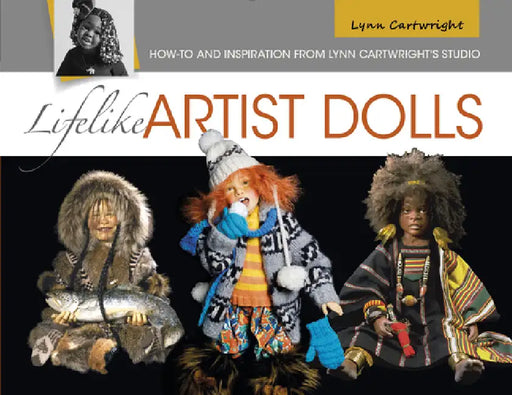 Lifelike Artist Dolls: How-To and Inspiration from Lynn Cartwright's Studio by Lynn Cartwright