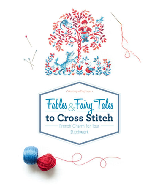 Fables & Fairy Tales to Cross Stitch: French Charm for Your Stitchwork by Veronique Enginger
