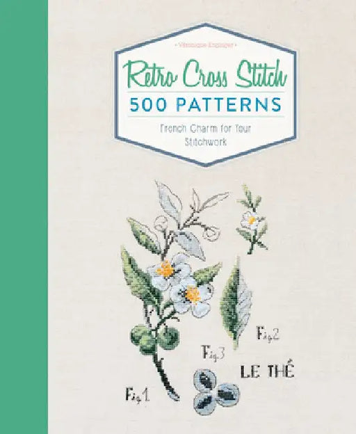 Retro Cross Stitch: 500 Patterns, French Charm for Your Stitchwork by Veronique Enginger
