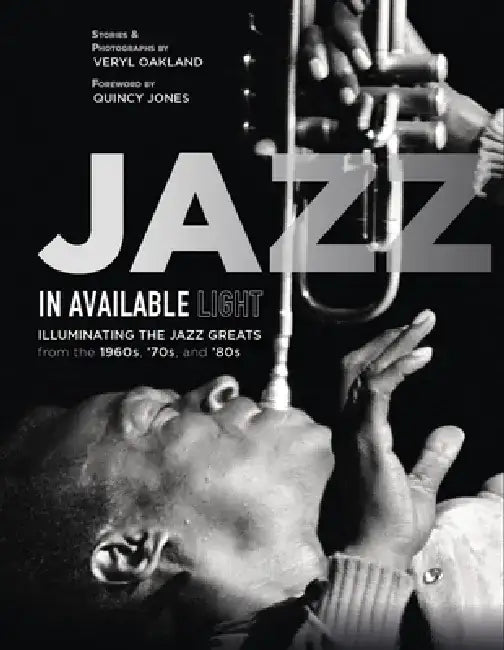 Jazz in Available Light: Illuminating the Jazz Greats from the 1960s, '70s and '80s by Veryl Oakland