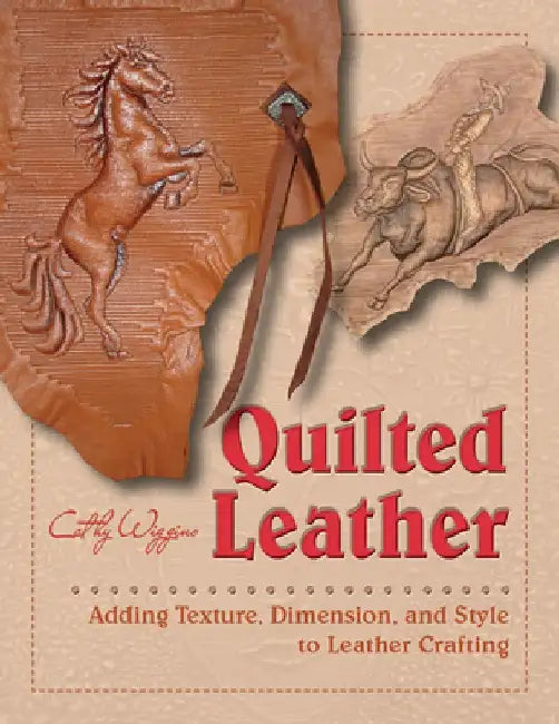 Quilted Leather: Adding Texture, Dimension, and Style to Leather Crafting by Cathy Wiggins