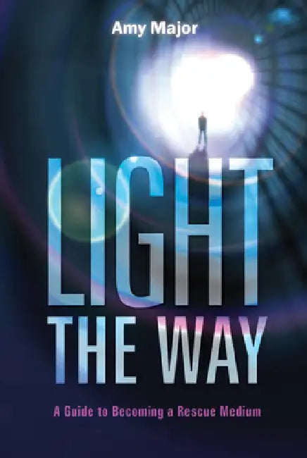 Light the Way: A Guide to Becoming a Rescue Medium by Amy Major