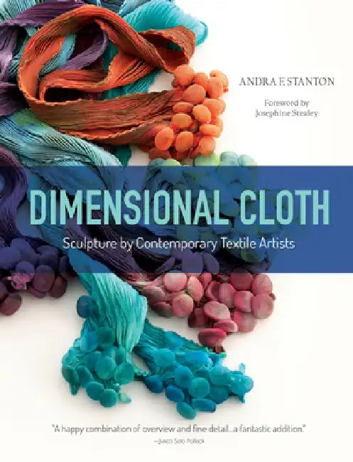 Dimensional Cloth: Sculpture by Contemporary Textile Artists by Andra F. Stanton