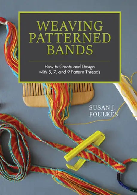 Weaving Patterned Bands: How to Create and Design with 5, 7, and 9 Pattern Threads by Susan J. Foulkes
