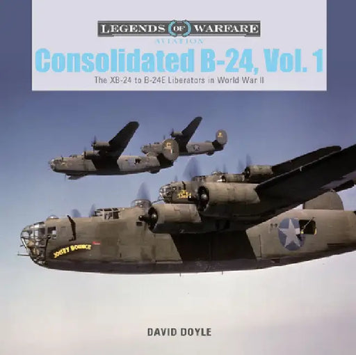 Consolidated B-24 Vol.1: The Xb-24 to B-24e Liberators in World War II by David Doyle