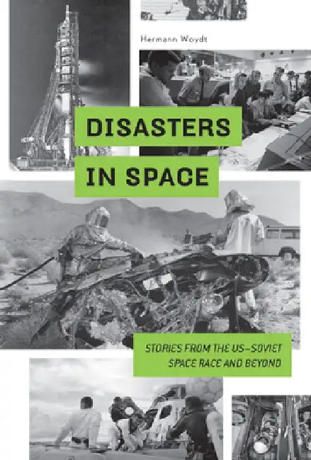 Disasters in Space: Stories from the Us-Soviet Space Race and Beyond by Hermann Woydt
