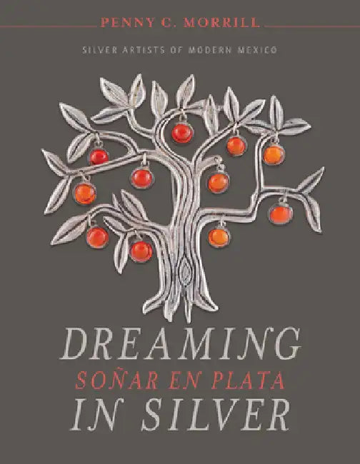 Dreaming in Silver / Soñar En Plata: Silver Artists of Modern Mexico by Penny C. Morrill