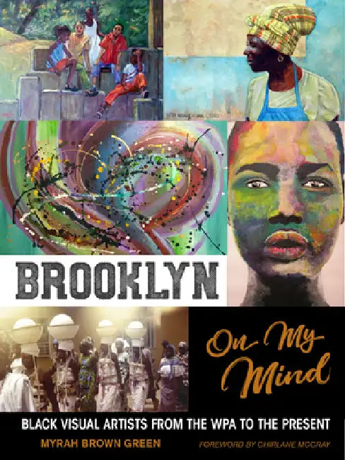 Brooklyn on My Mind: Black Visual Artists from the Wpa to the Present by Myrah Brown Green, Chirlane McCray