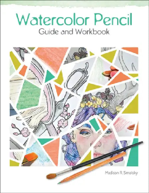 Watercolor Pencil Guide and Workbook by Madison R. Smolsky