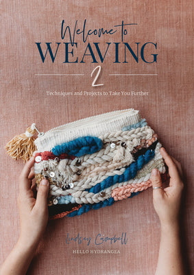 Welcome to Weaving 2: Techniques and Projects to Take You Further by Lindsey Campbell