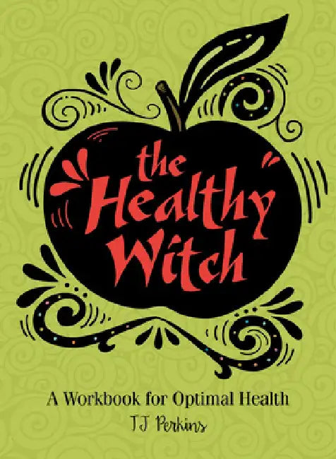 The Healthy Witch: A Workbook for Optimal Health by T. J. Perkins
