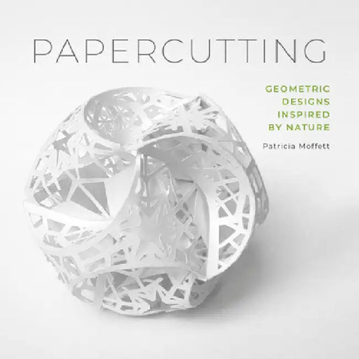 Papercutting: Geometric Designs Inspired by Nature by Patricia Moffett