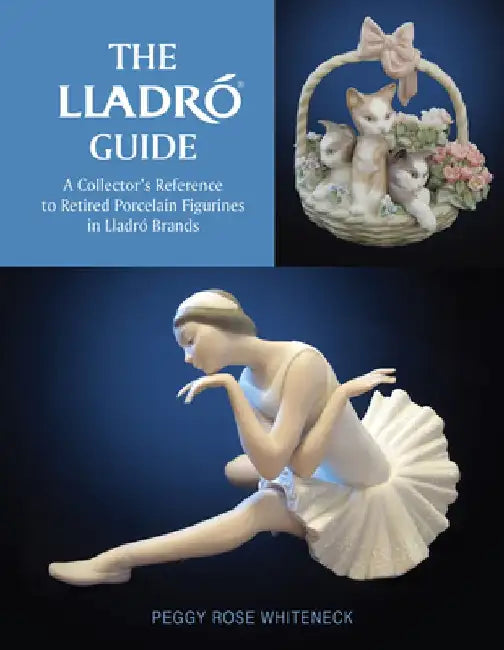 The Lladró Guide: A Collector's Reference to Retired Porcelain Figurines in Lladró Brands by Peggy Rose Whiteneck