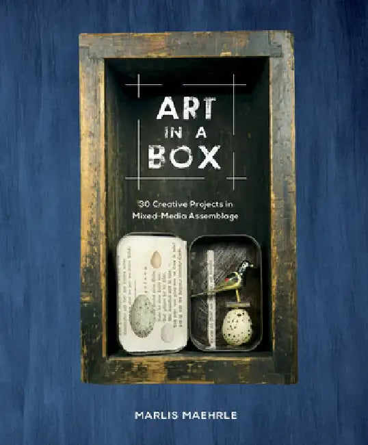Art in a Box: 30 Creative Projects in Mixed-Media Assemblage by Marlis Maehrle