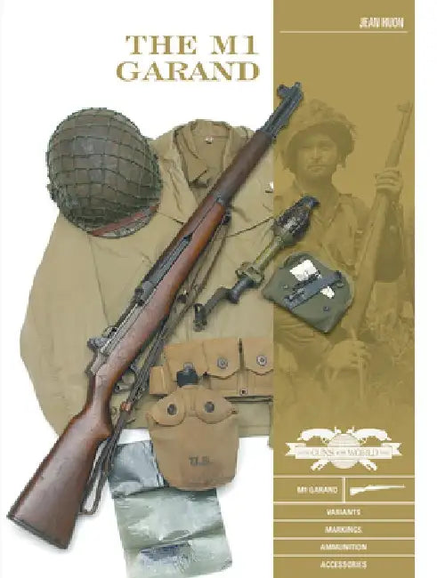 The M1 Garand: Variants, Markings, Ammunition, Accessories by Jean Huon