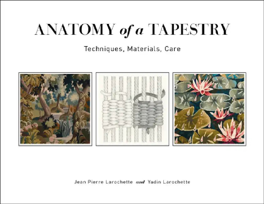 Anatomy of a Tapestry: Techniques, Materials, Care by Jean Pierre Larochette