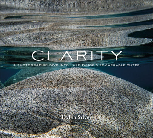 Clarity: A Photographic Dive into Lake Tahoe's Remarkable Water by Dylan Silver