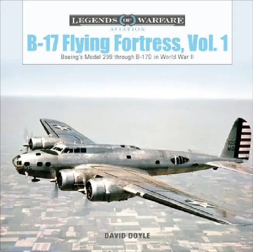 B-17 Flying Fortress, Vol. 1: Boeing's Model 299 Through B-17d in World War II by David Doyle
