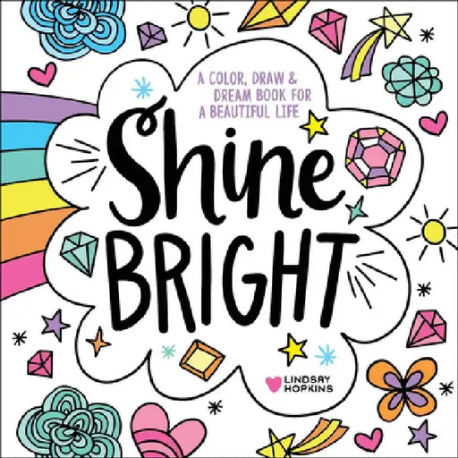 Shine Bright: A Color, Draw & Dream Book for a Beautiful Life by Lindsay Hopkins
