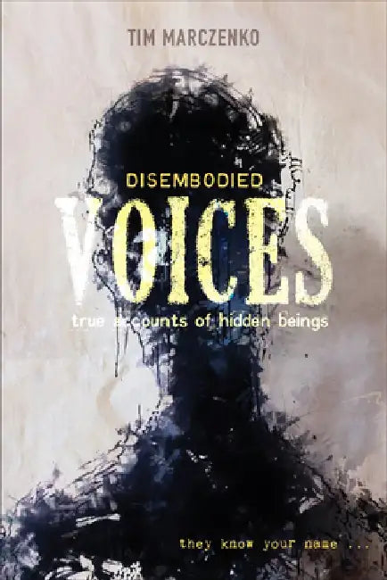 Disembodied Voices: True Accounts of Hidden Beings by Tim Marczenko