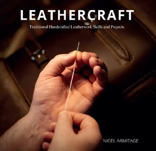 Leathercraft: Traditional Handcrafted Leatherwork Skills and Projects by Nigel Armitage