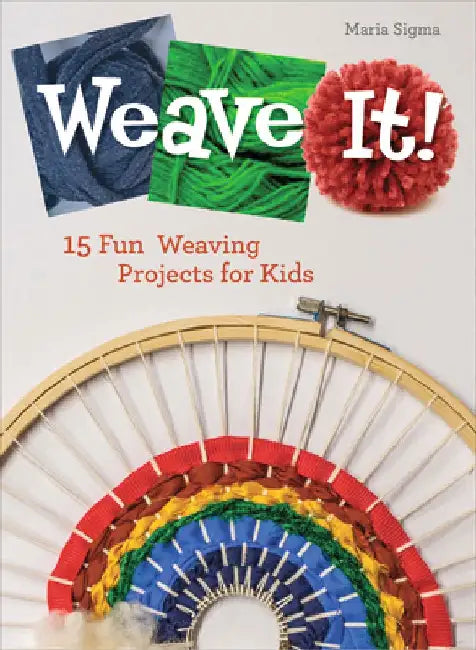 Weave It!: 15 Fun Weaving Projects for Kids by Maria Sigma