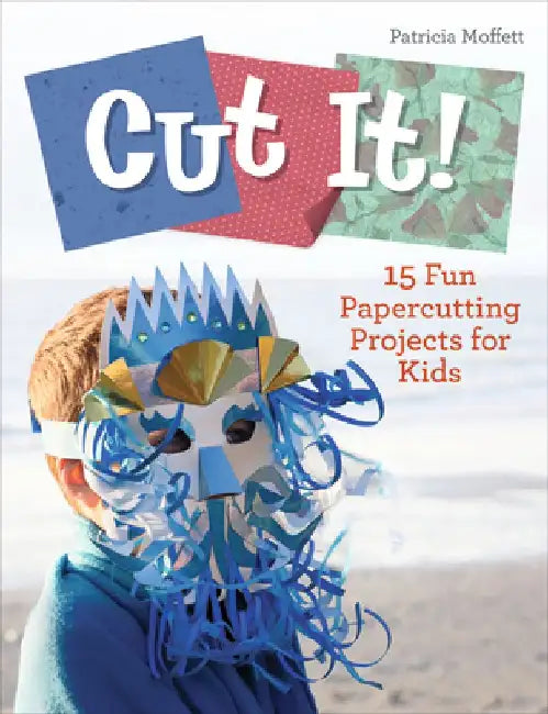 Cut It!: 15 Fun Papercutting Projects for Kids by Patricia Moffett