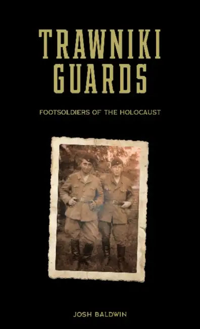 Trawniki Guards: Foot Soldiers of the Holocaust, Vol. 1 by Josh Baldwin