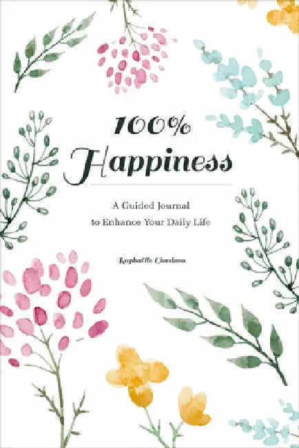 100% Happiness: A Guided Journal to Enhance Your Daily Life by Raphäelle Giordano