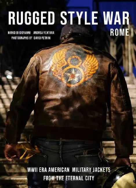 Rugged Style War--Rome: Wwii-Era American Military Jackets from the Eternal City by Mirko DiGiovanni
