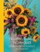 Framing Floral Techniques: Floral Design Skill Building, Inspirations & Explorations by Renee Tucci