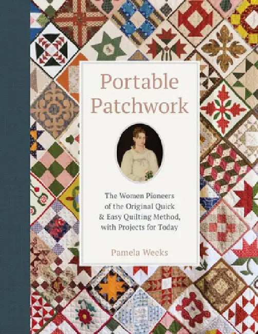 Portable Patchwork: The Women Pioneers of the Original Quilt-As-You-Go Method, with Projects for Today by Pamela Weeks