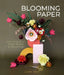Blooming Paper: How to Handcraft Paper Flowers and Botanicals by Laura Reed
