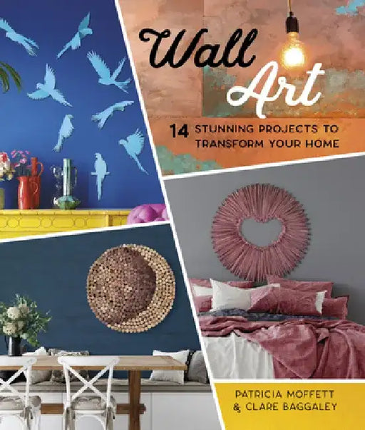 Wall Art: 14 Stunning Feature Wall Projects to Transform Your Home by Patricia Moffett