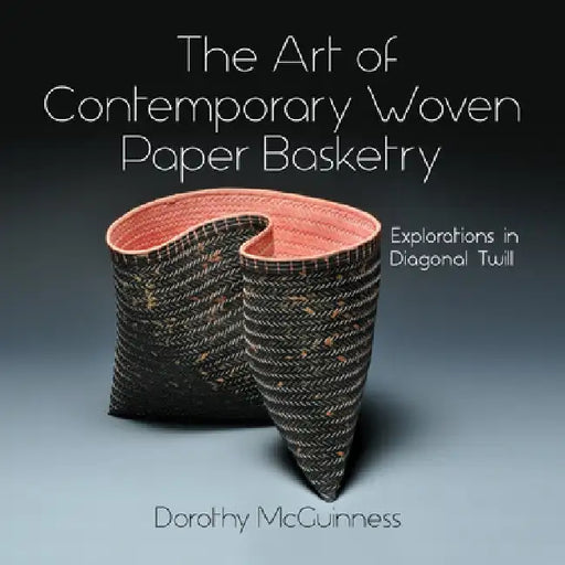 The Art of Contemporary Woven Paper Basketry: Explorations in Diagonal Twill by Dorothy McGuinness