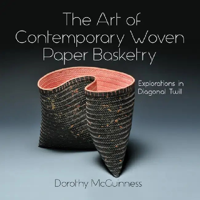 The Art of Contemporary Woven Paper Basketry: Explorations in Diagonal Twill by Dorothy McGuinness