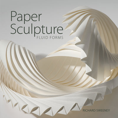 Paper Sculpture: Fluid Forms by Richard Sweeney