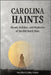 Carolina Haints: Ghosts, Folklore, and Mysteries of the Old North State by Dan Sellers