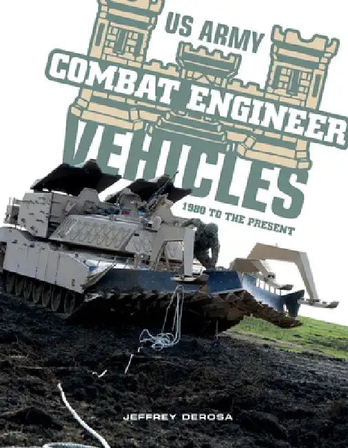 US Army Combat Engineer Vehicles: 1980 to the Present by Jeffrey DeRosa