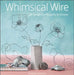 Whimsical Wire: 26 Delightful Projects to Create by Ingrid Moras