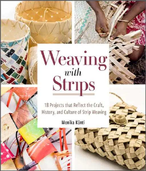 Weaving with Strips: 18 Projects That Reflect the Craft, History, and Culture of Strip Weaving by Monika Künti