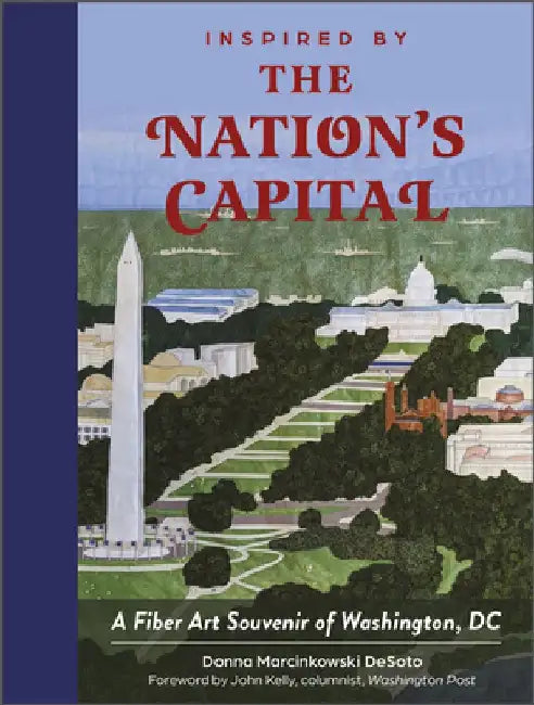 Inspired by the Nation's Capital: A Fiber Art Souvenir of Washington, DC by Donna Marcinkowski Desoto
