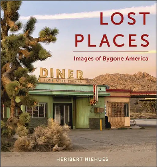 Lost Places: Images of Bygone America by Heribert Niehues
